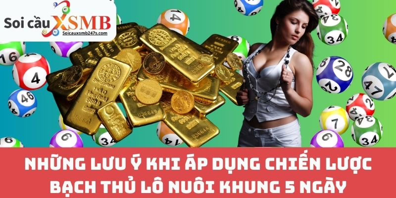 Những Lưu Ý Khi Áp Dụng Chiến Lược Bạch Thủ Lô Nuôi Khung 5 Ngày
