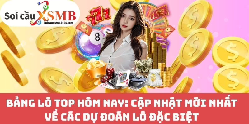 Bảng Lô Top Hôm Nay: Cập Nhật Mới Nhất Về Các Dự Đoán Lô Đặc Biệt