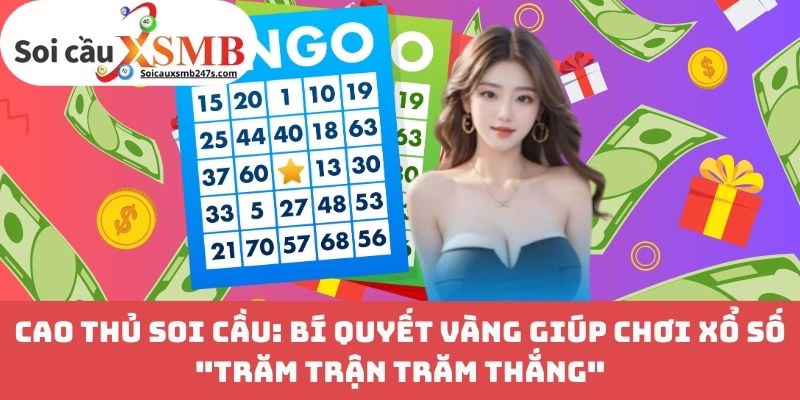 Cao thủ soi cầu: Bí quyết vàng giúp chơi xổ số “trăm trận trăm thắng”