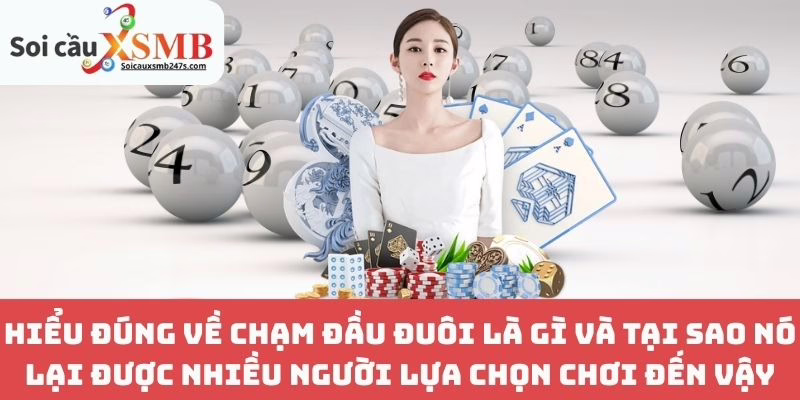 Hiểu Đúng Về Chạm Đầu Đuôi Là Gì Và Tại Sao Nó Lại Được Nhiều Người Lựa Chọn Chơi Đến Vậy