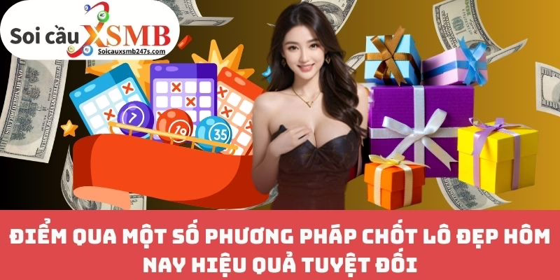 Điểm Qua Một Số Phương Pháp Chốt Lô Đẹp Hôm Nay Hiệu Quả Tuyệt Đối