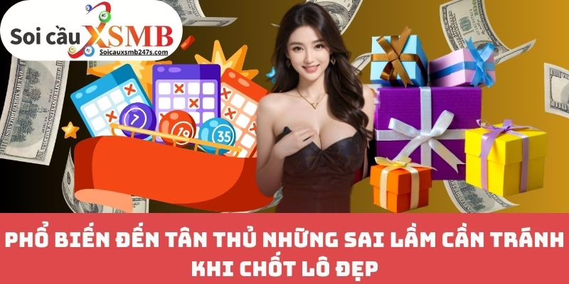 Phổ Biến Đến Tân Thủ Những Sai Lầm Cần Tránh Khi Chốt Lô Đẹp