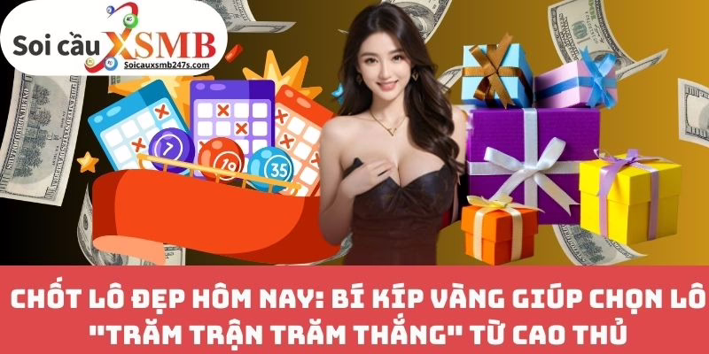 Chốt Lô Đẹp Hôm Nay: Bí Kíp Vàng Giúp Chọn Lô “Trăm Trận Trăm Thắng” Từ Cao Thủ