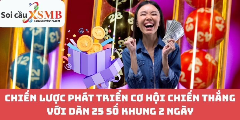 Chiến Lược Phát Triển Cơ Hội Chiến Thắng Với Dàn 25 Số Khung 2 Ngày