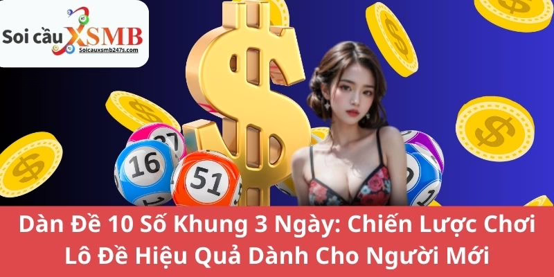 Dàn Đề 10 Số Khung 3 Ngày: Chiến Lược Chơi Lô Đề Hiệu Quả Dành Cho Người Mới
