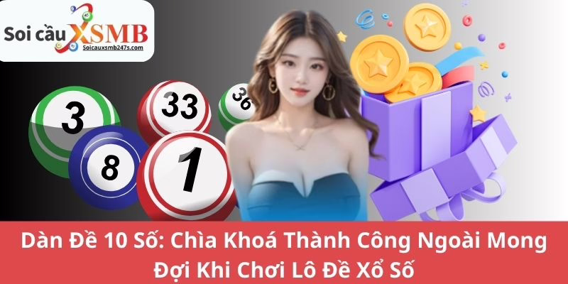 Dàn Đề 10 Số: Chìa Khoá Thành Công Ngoài Mong Đợi Khi Chơi Lô Đề Xổ Số