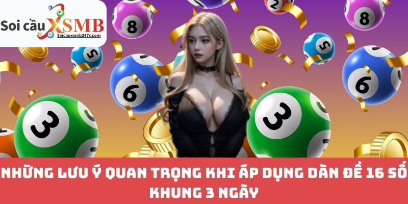 Những Lưu Ý Quan Trọng Khi Áp Dụng Dàn Đề 16 Số Khung 3 Ngày