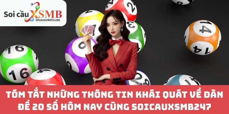 Tóm Tắt Những Thông Tin Khái Quát Về Dàn Đề 20 Số Hôm Nay Cùng Soicauxsmb247