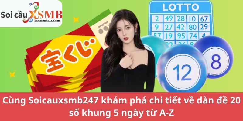 Cùng Soicauxsmb247 khám phá chi tiết về dàn đề 20 số khung 5 ngày từ A-Z
