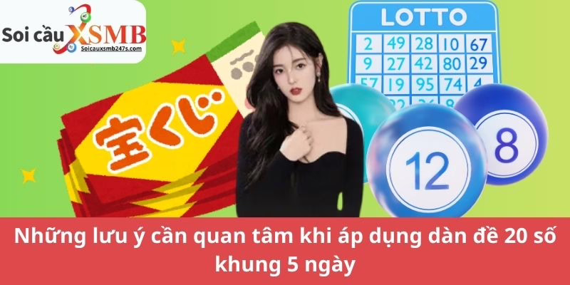 Những lưu ý cần quan tâm khi áp dụng dàn đề 20 số khung 5 ngày