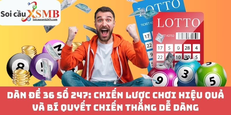 Dàn Đề 36 Số 247: Chiến Lược Chơi Hiệu Quả Và Bí Quyết Chiến Thắng Dễ Dàng