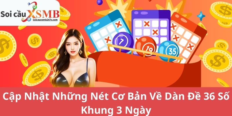 Cập Nhật Những Nét Cơ Bản Về Dàn Đề 36 Số Khung 3 Ngày
