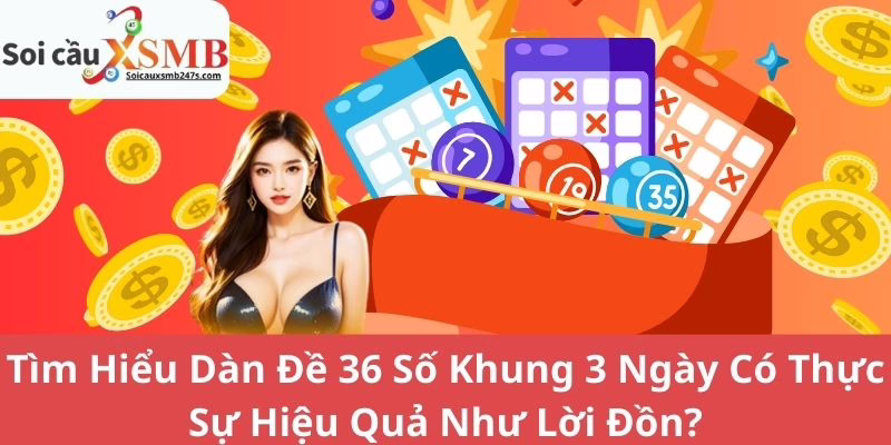 Tìm Hiểu Dàn Đề 36 Số Khung 3 Ngày Có Thực Sự Hiệu Quả Như Lời Đồn?