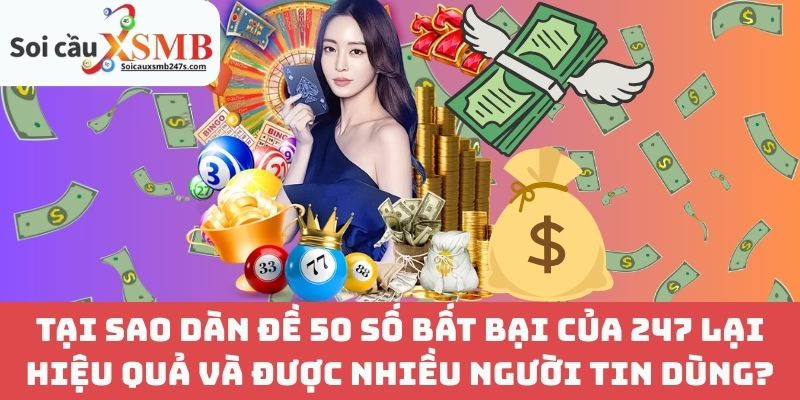 Tại Sao Dàn Đề 50 Số Bất Bại Của 247 Lại Hiệu Quả Và Được Nhiều Người Tin Dùng?