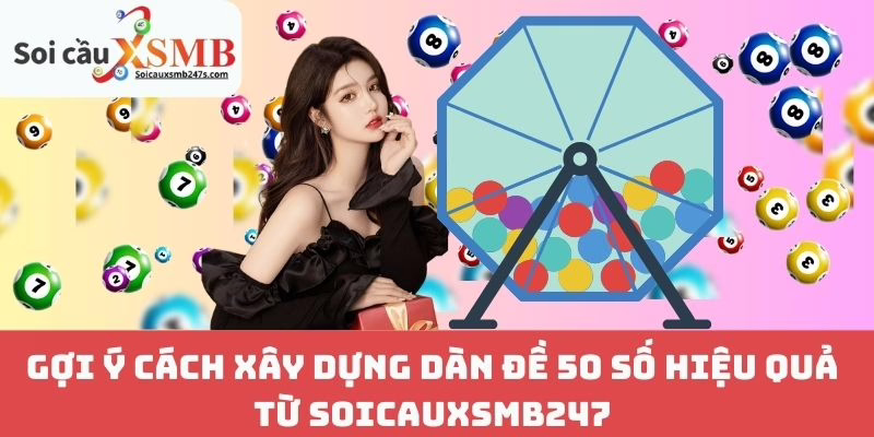 Gợi Ý Cách Xây Dựng Dàn Đề 50 Số Hiệu Quả Từ Soicauxsmb247
