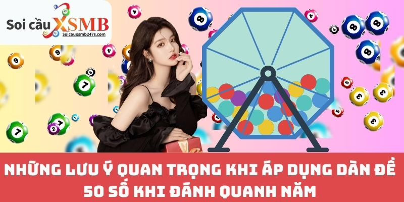 Những Lưu Ý Quan Trọng Khi Áp Dụng Dàn Đề 50 Số Khi Đánh Quanh Năm