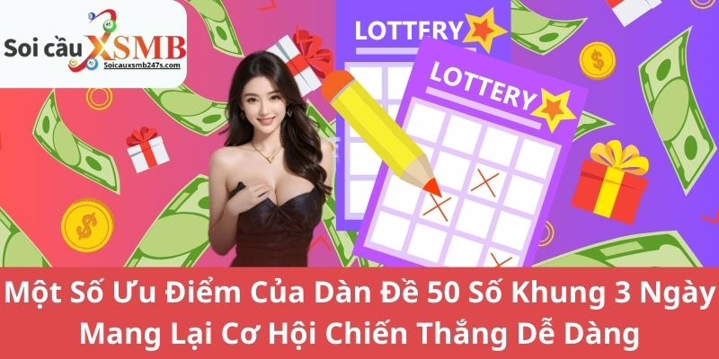 Một Số Ưu Điểm Của Dàn Đề 50 Số Khung 3 Ngày Mang Lại Cơ Hội Chiến Thắng Dễ Dàng