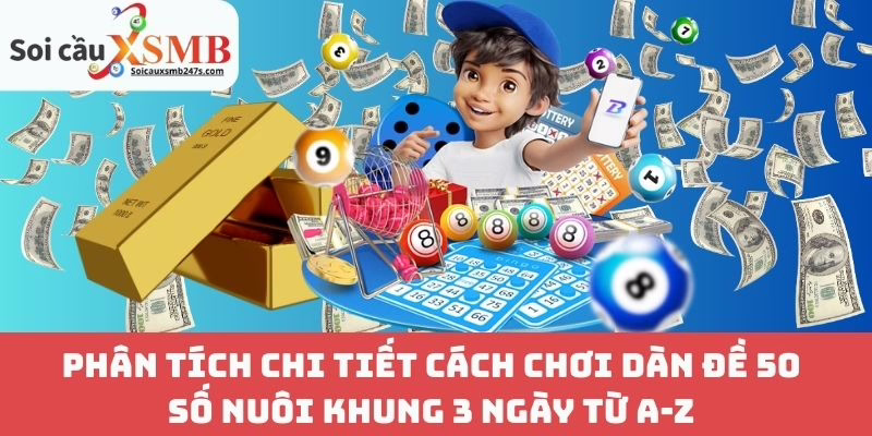 Phân Tích Chi Tiết Cách Chơi Dàn Đề 50 Số Nuôi Khung 3 Ngày Từ A-Z