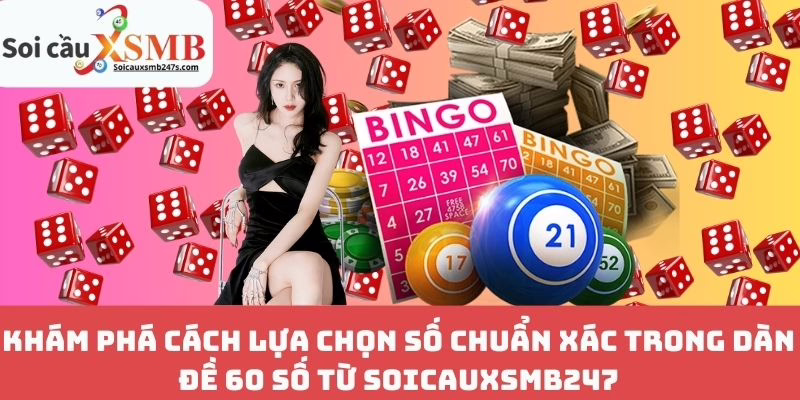 Khám Phá Cách Lựa Chọn Số Chuẩn Xác Trong Dàn Đề 60 Số Từ Soicauxsmb247