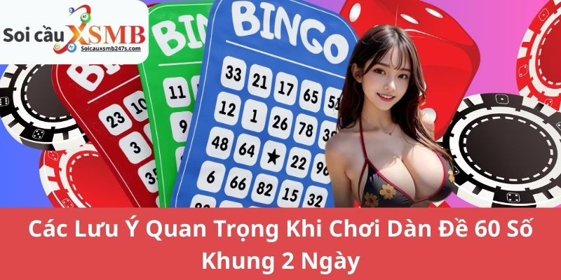 Các Lưu Ý Quan Trọng Khi Chơi Dàn Đề 60 Số Khung 2 Ngày