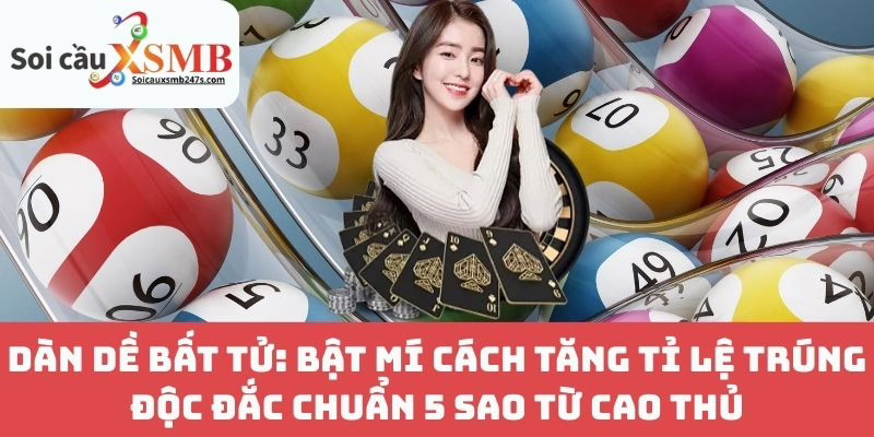 Dàn Dề Bất Tử: Bật Mí Cách Tăng Tỉ Lệ Trúng Độc Đắc Chuẩn 5 Sao Từ Cao Thủ