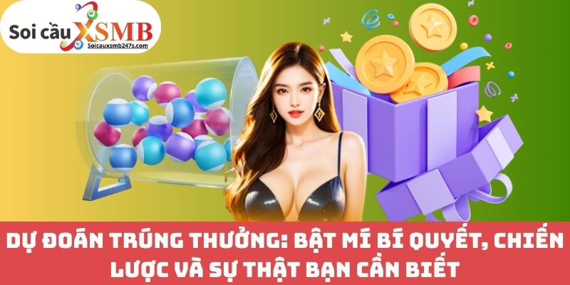 Dự đoán trúng thưởng: Bật mí bí quyết, chiến lược và sự thật bạn cần biết