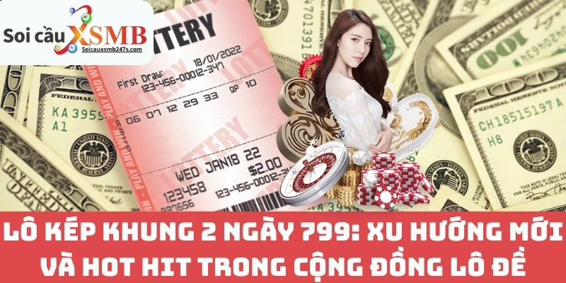 Lô Kép Khung 2 Ngày 799: Xu Hướng Mới Và Hot Hit Trong Cộng Đồng Lô Đề