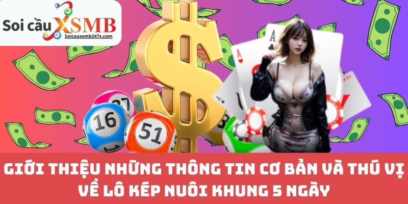 Giới Thiệu Những Thông Tin Cơ Bản Và Thú Vị Về Lô Kép Nuôi Khung 5 Ngày
