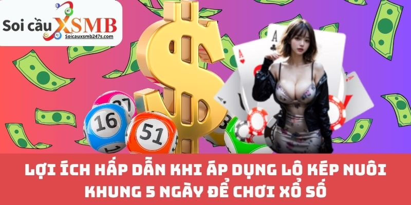 Lợi Ích Hấp Dẫn Khi Áp Dụng Lô Kép Nuôi Khung 5 Ngày Để Chơi Xổ Số