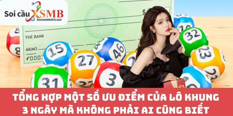 Tổng Hợp Một Số Ưu Điểm Của Lô Khung 3 Ngày Mà Không Phải Ai Cũng Biết