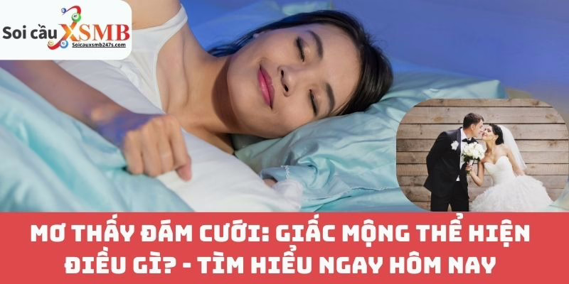 Mơ Thấy Đám Cưới: Giấc Mộng Thể Hiện Điều Gì? - Tìm Hiểu Ngay Hôm Nay