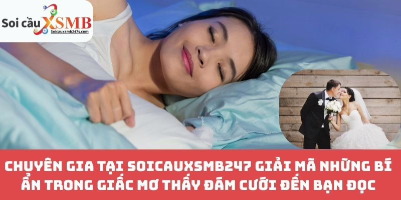 Chuyên Gia Tại Soicauxsmb247 Giải Mã Những Bí Ẩn Trong Giấc Mơ Thấy Đám Cưới Đến Bạn Đọc