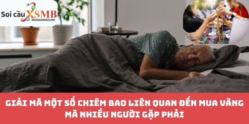 Giải Mã Một Số Chiêm Bao Liên Quan Đến Mua Vàng Mà Nhiều Người Gặp Phải