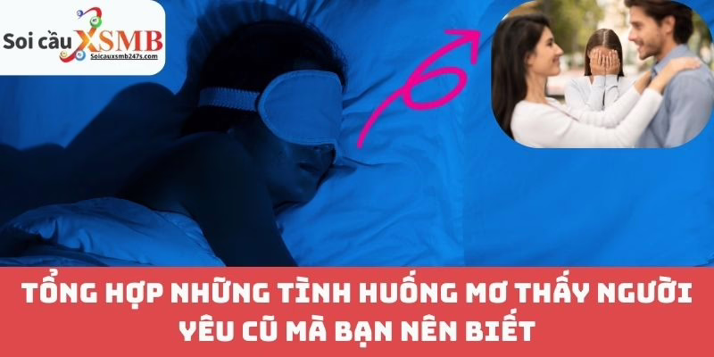 Tổng Hợp Những Tình Huống Mơ Thấy Người Yêu Cũ Mà Bạn Nên Biết