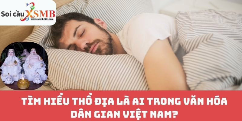 Tìm hiểu Thổ địa là ai trong văn hóa dân gian Việt Nam?