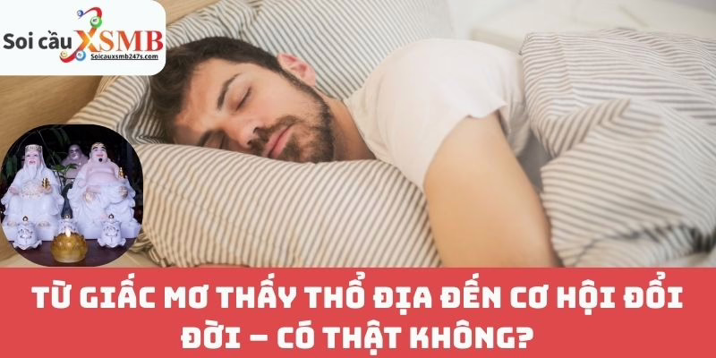 Từ giấc mơ thấy Thổ địa đến cơ hội đổi đời – Có thật không?
