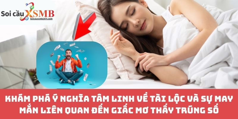 Khám Phá Ý Nghĩa Tâm Linh Về Tài Lộc Và Sự May Mắn Liên Quan Đến Giấc Mơ Thấy Trúng Số