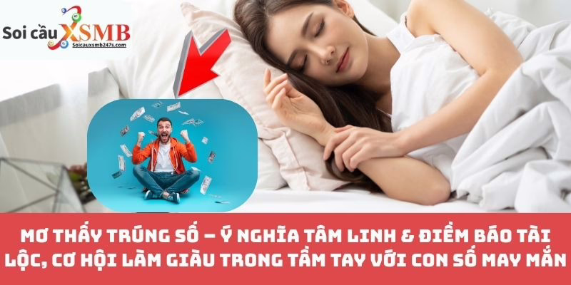 Mơ Thấy Trúng Số – Ý Nghĩa Tâm Linh & Điềm Báo Tài Lộc, Cơ Hội Làm Giàu Trong Tầm Tay Với Con Số May Mắn