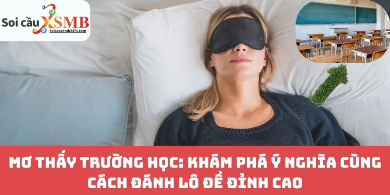 Mơ Thấy Trường Học: Khám Phá Ý Nghĩa Cùng Cách Đánh Lô Đề Đỉnh Cao