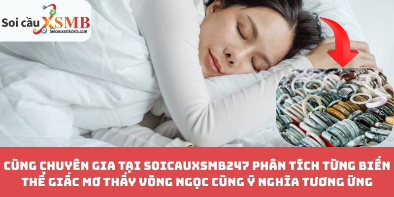 Cùng Chuyên Gia Tại Soicauxsmb247 Phân Tích Từng Biến Thể Giấc Mơ Thấy Vòng Ngọc Cùng Ý Nghĩa Tương Ứng