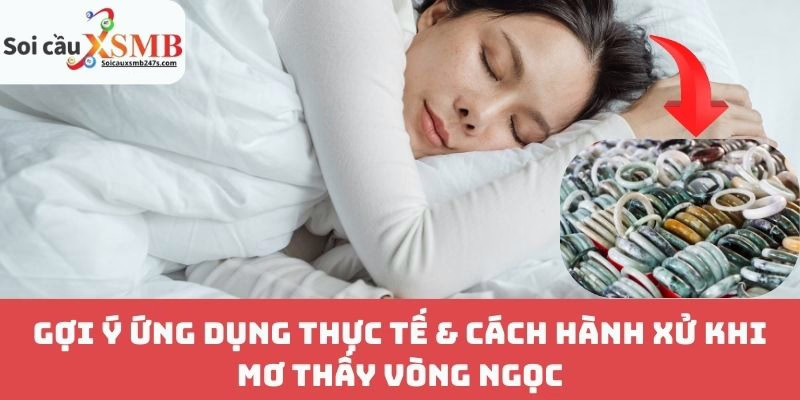 Gợi Ý Ứng Dụng Thực Tế & Cách Hành Xử Khi Mơ Thấy Vòng Ngọc