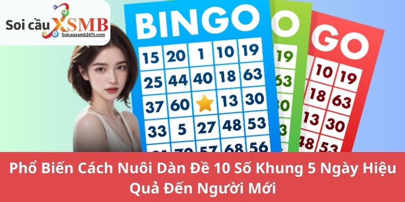 Phổ Biến Cách Nuôi Dàn Đề 10 Số Khung 5 Ngày Hiệu Quả Đến Người Mới
