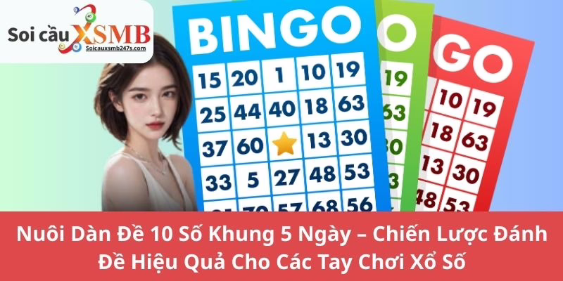 Nuôi Dàn Đề 10 Số Khung 5 Ngày – Chiến Lược Đánh Đề Hiệu Quả Cho Các Tay Chơi Xổ Số
