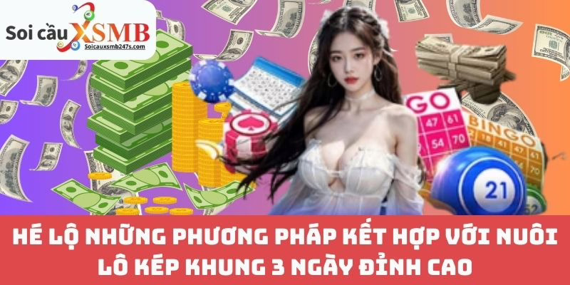 Hé Lộ Những Phương Pháp Kết Hợp Với Nuôi Lô Kép Khung 3 Ngày Đỉnh Cao