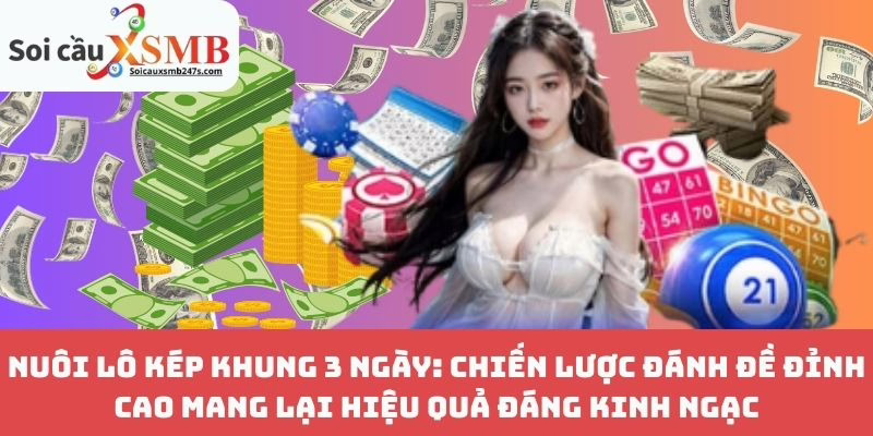 Nuôi Lô Kép Khung 3 Ngày: Chiến Lược Đánh Đề Đỉnh Cao Mang Lại Hiệu Quả Đáng Kinh Ngạc