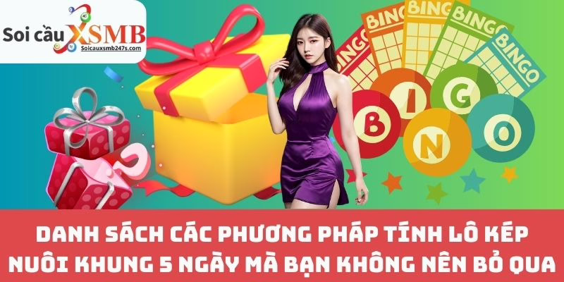 Danh Sách Các Phương Pháp Tính Lô Kép Nuôi Khung 5 Ngày Mà Bạn Không Nên Bỏ Qua