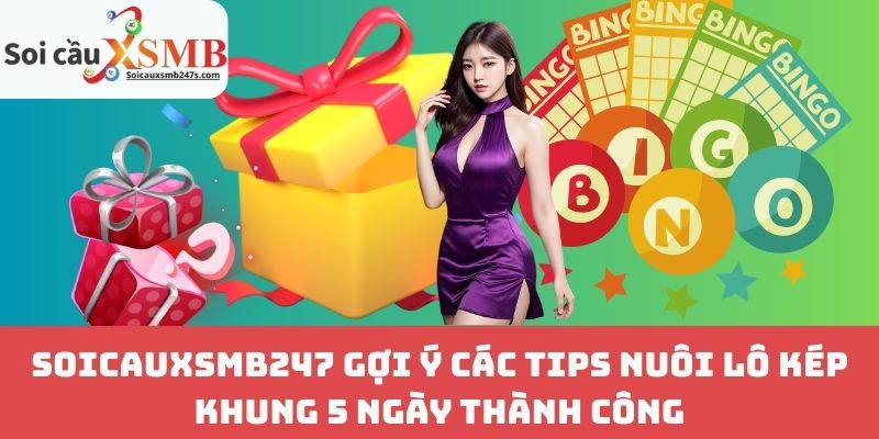Soicauxsmb247 Gợi Ý Các Tips Nuôi Lô Kép Khung 5 Ngày Thành Công