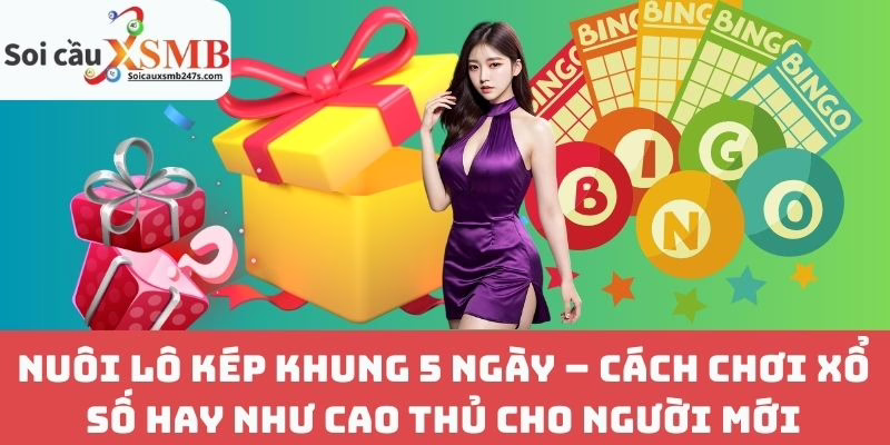 Nuôi Lô Kép Khung 5 Ngày – Cách Chơi Xổ Số Hay Như Cao Thủ Cho Người Mới