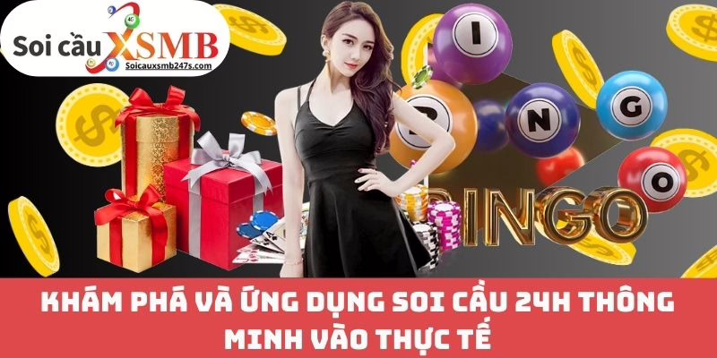 Khám phá và ứng dụng soi cầu 24h thông minh vào thực tế