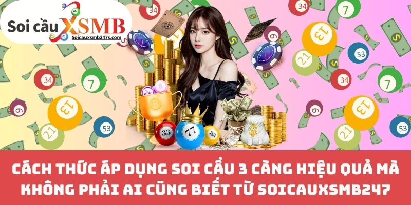 Cách Thức Áp Dụng Soi Cầu 3 Càng Hiệu Quả Mà Không Phải Ai Cũng Biết Từ Soicauxsmb247